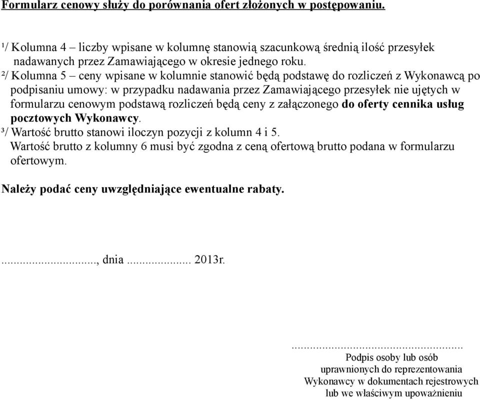 ²/ Kolumna 5 ceny wpisane w kolumnie stanowić będą podstawę do rozliczeń z Wykonawcą po podpisaniu umowy: w przypadku nadawania przez Zamawiającego przesyłek nie ujętych w formularzu cenowym podstawą