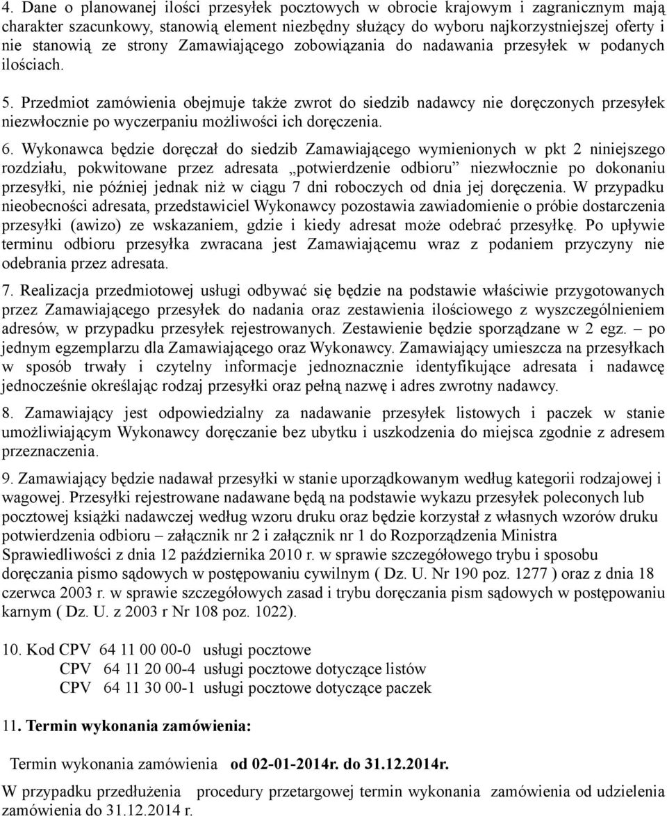 Przedmiot zamówienia obejmuje także zwrot do siedzib nadawcy nie doręczonych przesyłek niezwłocznie po wyczerpaniu możliwości ich doręczenia. 6.