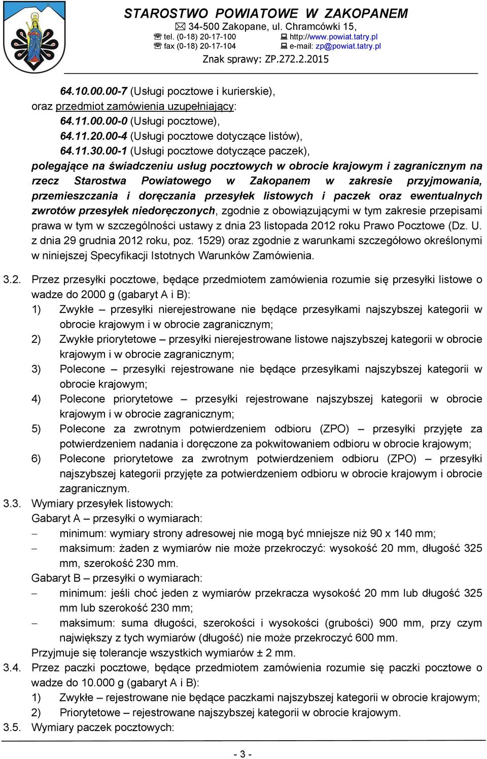 przemieszczania i doręczania przesyłek listowych i paczek oraz ewentualnych zwrotów przesyłek niedoręczonych, zgodnie z obowiązującymi w tym zakresie przepisami prawa w tym w szczególności ustawy z