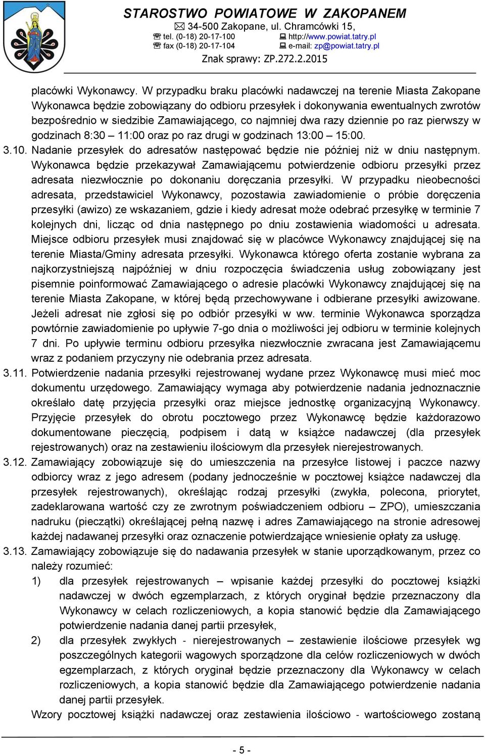 najmniej dwa razy dziennie po raz pierwszy w godzinach 8:30 11:00 oraz po raz drugi w godzinach 13:00 15:00. 3.10. Nadanie przesyłek do adresatów następować będzie nie później niż w dniu następnym.