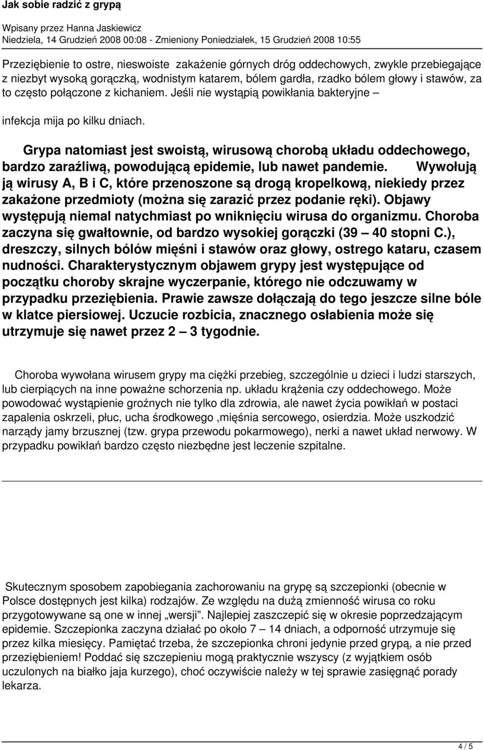 Grypa natomiast jest swoistą, wirusową chorobą układu oddechowego, bardzo zaraźliwą, powodującą epidemie, lub nawet pandemie.