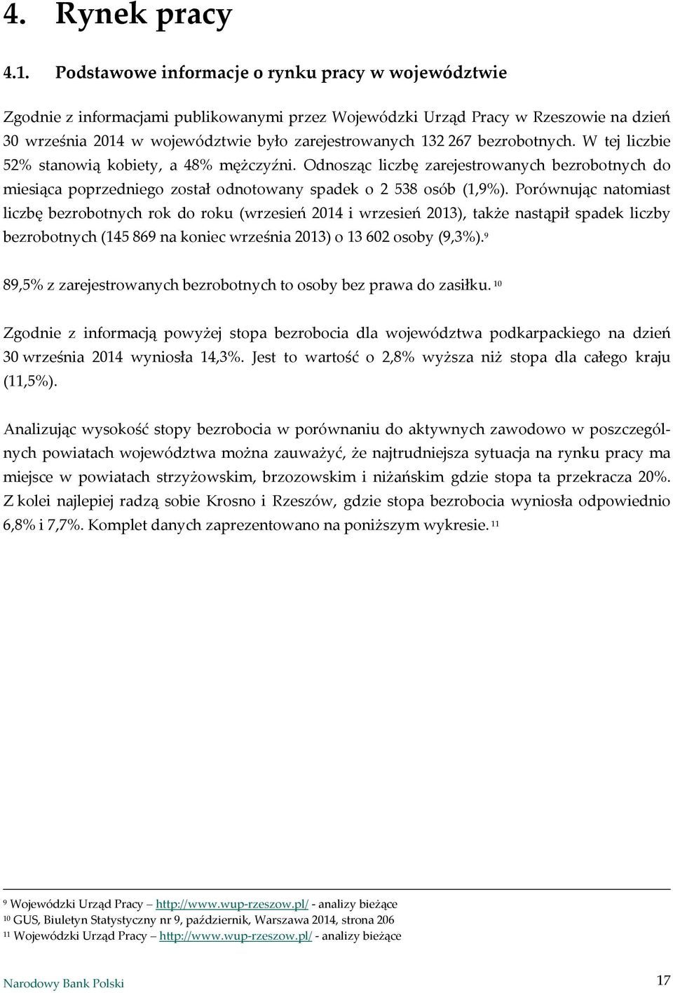 bezrobotnych. W tej liczbie 52% stanowią kobiety, a 48% mężczyźni. Odnosząc liczbę zarejestrowanych bezrobotnych do miesiąca poprzedniego został odnotowany spadek o 2 538 osób (1,9%).