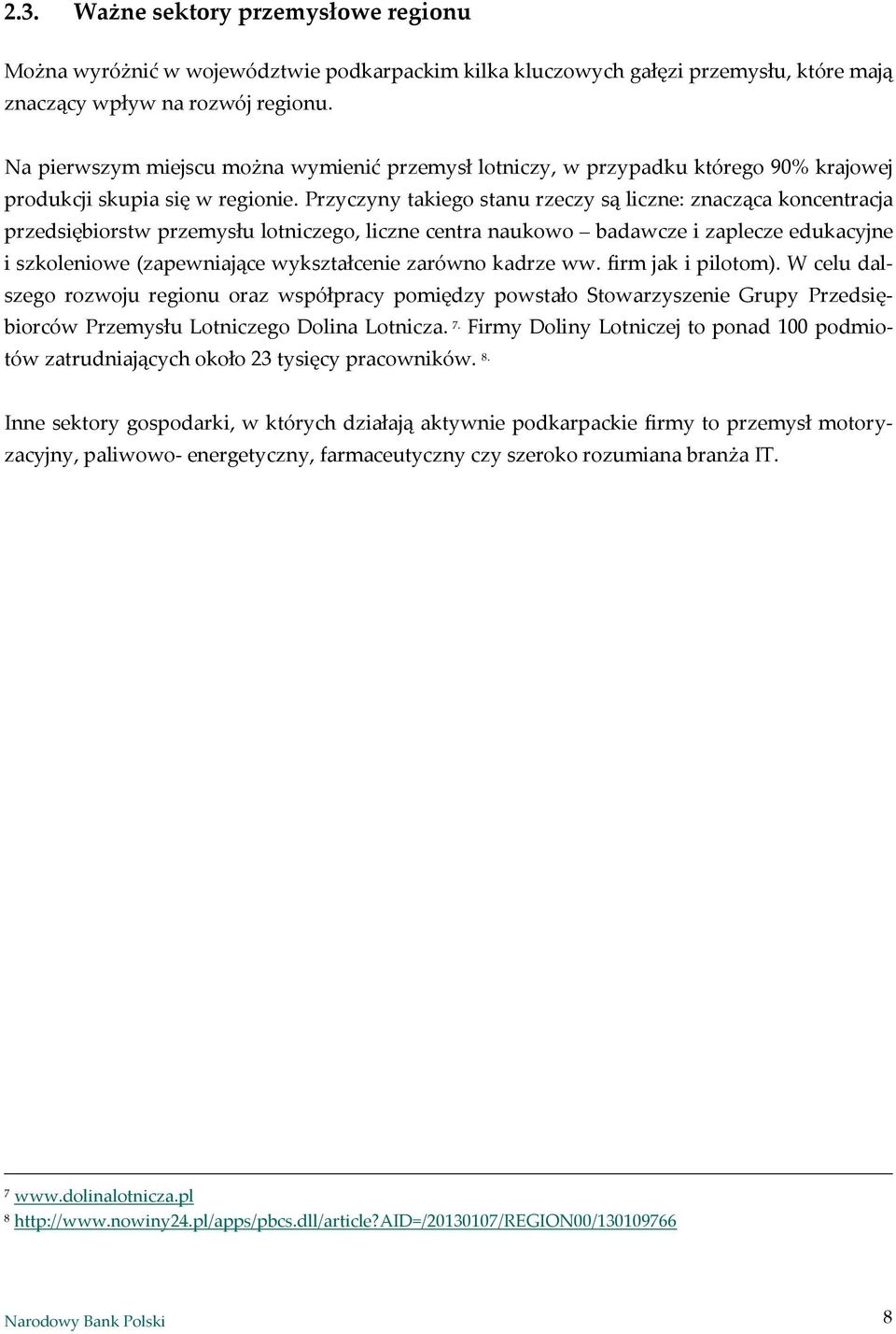 Przyczyny takiego stanu rzeczy są liczne: znacząca koncentracja przedsiębiorstw przemysłu lotniczego, liczne centra naukowo badawcze i zaplecze edukacyjne i szkoleniowe (zapewniające wykształcenie