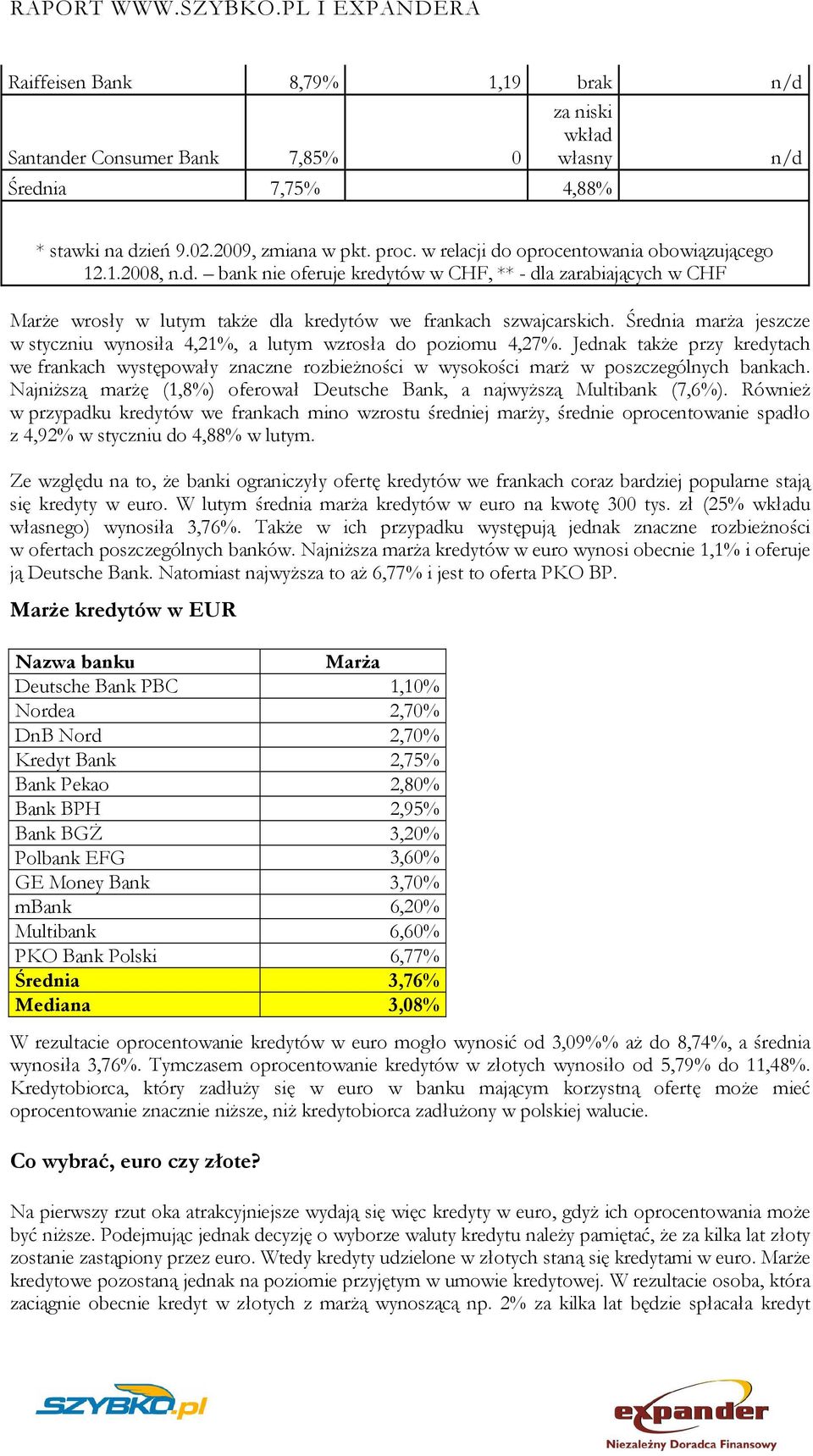 Średnia marŝa jeszcze w styczniu wynosiła 4,21%, a lutym wzrosła do poziomu 4,27%. Jednak takŝe przy kredytach we frankach występowały znaczne rozbieŝności w wysokości marŝ w poszczególnych bankach.