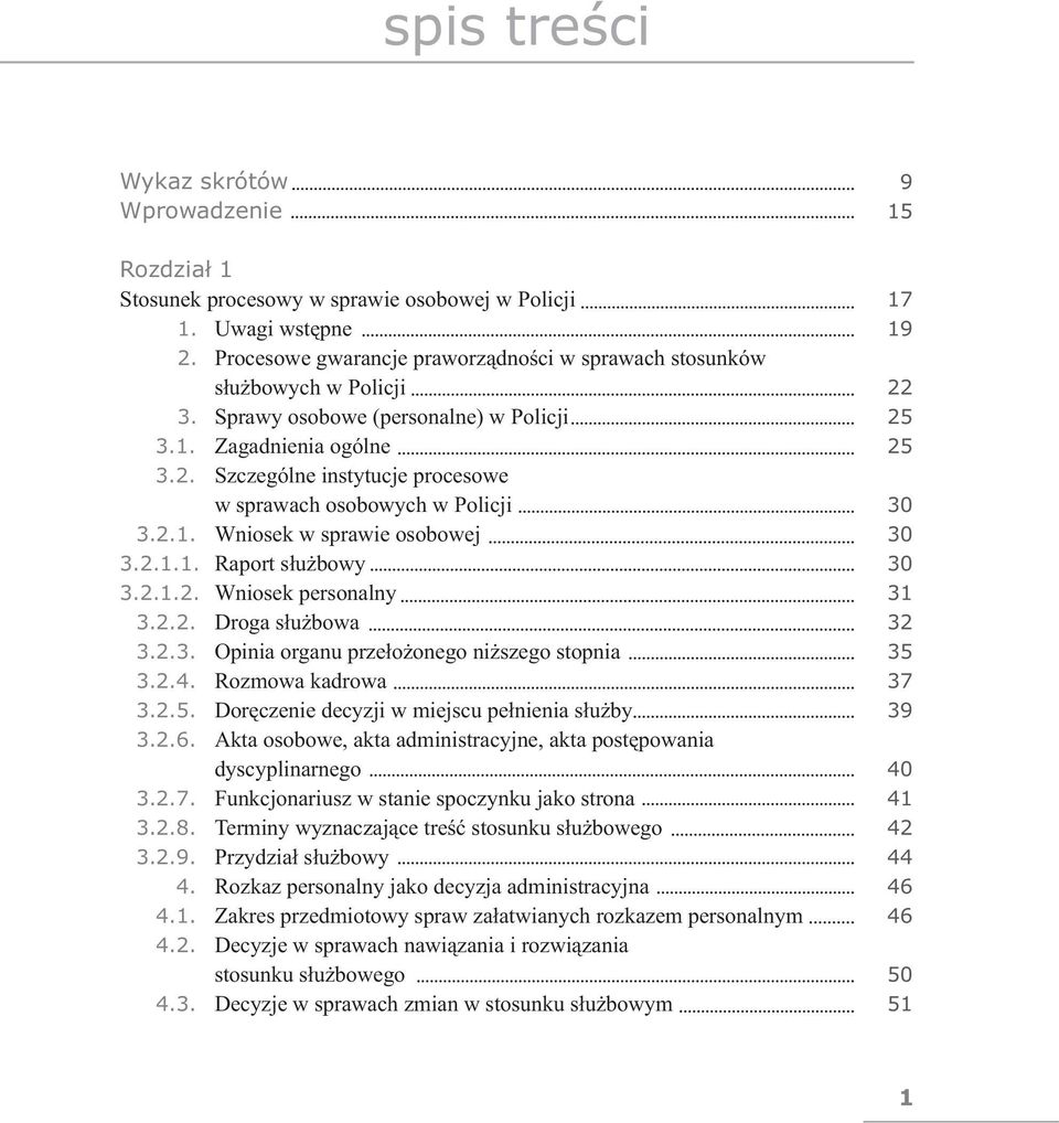 2.1.2. Wniosek personalny 31 3.2.2. Droga służbowa 32 3.2.3. Opinia organu przełożonego niższego stopnia 35 3.2.4. Rozmowa kadrowa 37 3.2.5. Doręczenie decyzji w miejscu pełnienia służby 39 3.2.6.