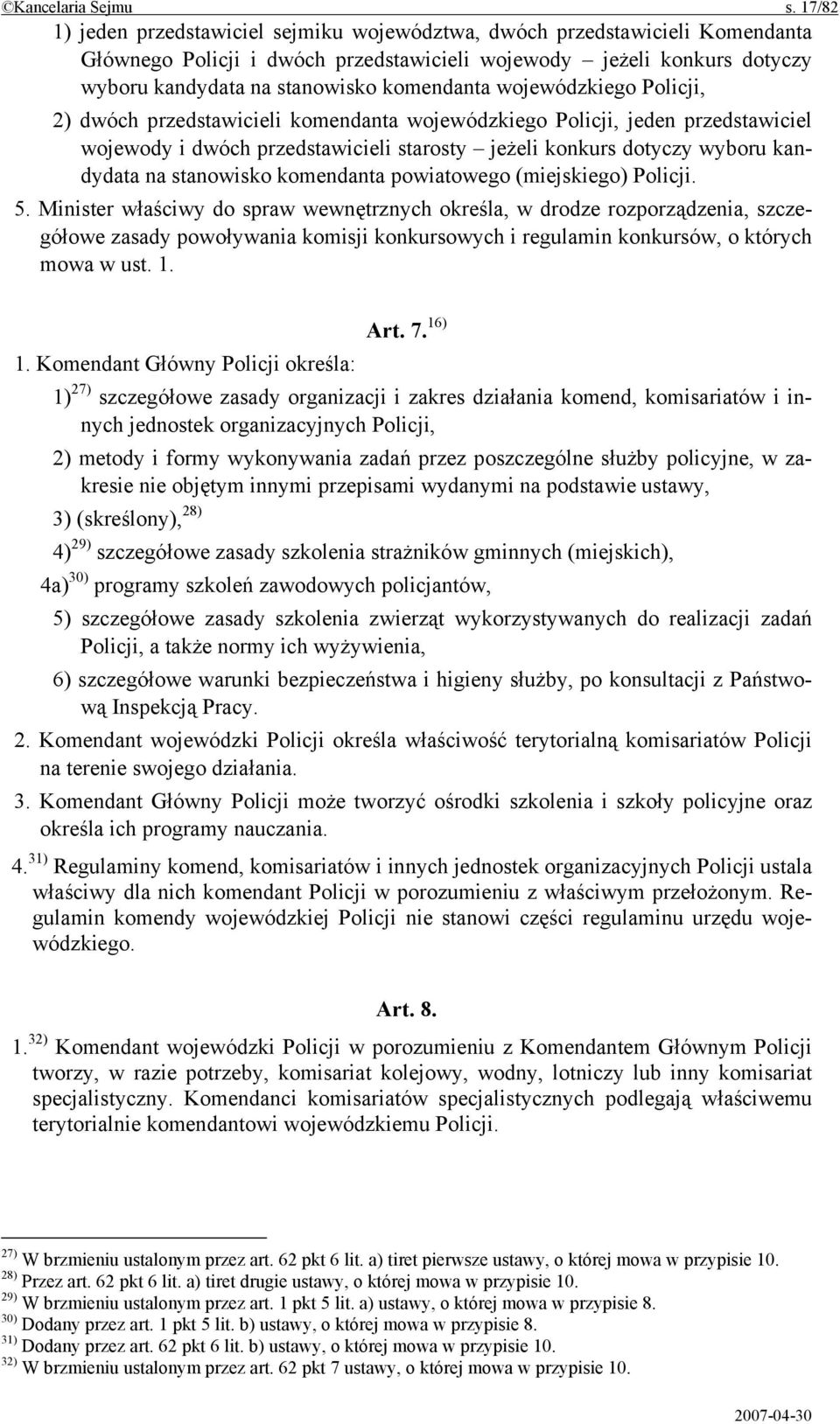 wojewódzkiego Policji, 2) dwóch przedstawicieli komendanta wojewódzkiego Policji, jeden przedstawiciel wojewody i dwóch przedstawicieli starosty jeżeli konkurs dotyczy wyboru kandydata na stanowisko