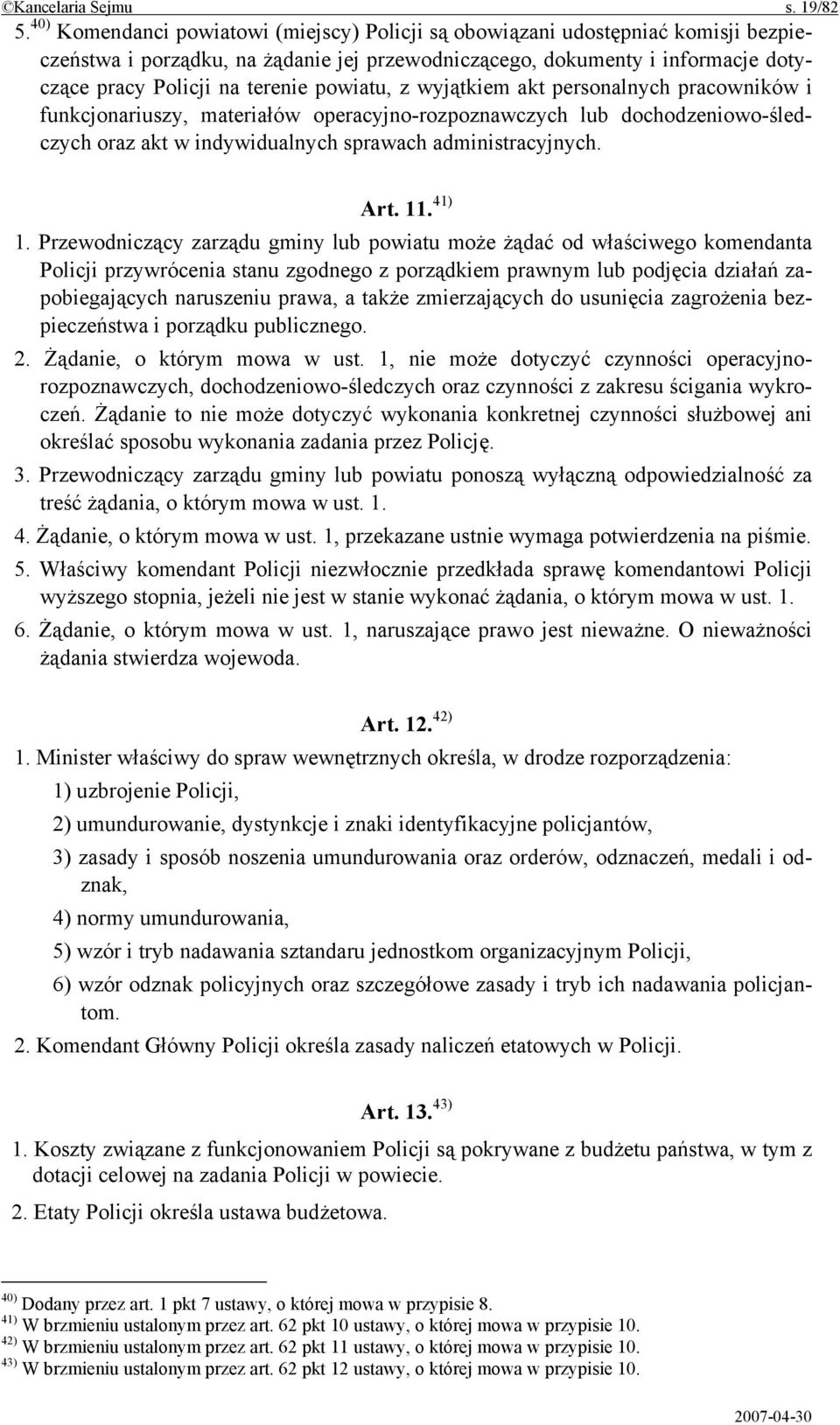 powiatu, z wyjątkiem akt personalnych pracowników i funkcjonariuszy, materiałów operacyjno-rozpoznawczych lub dochodzeniowo-śledczych oraz akt w indywidualnych sprawach administracyjnych. Art. 11.