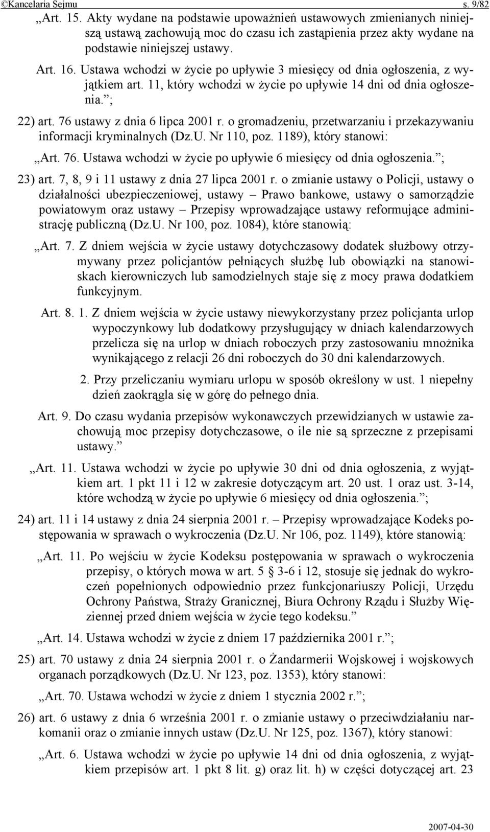 o gromadzeniu, przetwarzaniu i przekazywaniu informacji kryminalnych (Dz.U. Nr 110, poz. 1189), który stanowi: Art. 76. Ustawa wchodzi w życie po upływie 6 miesięcy od dnia ogłoszenia. ; 23) art.