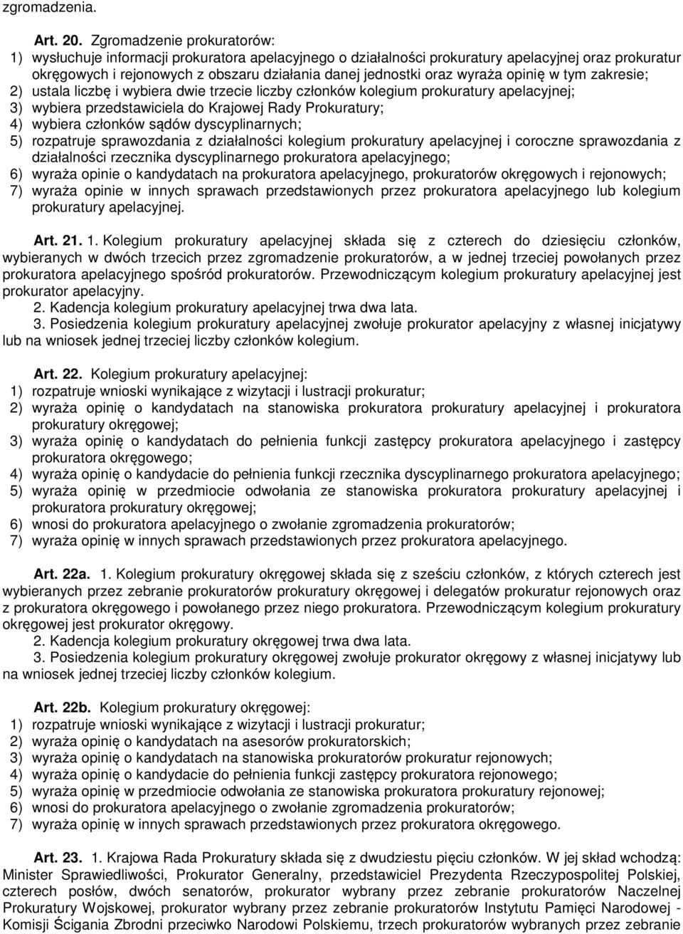 wyraża opinię w tym zakresie; 2) ustala liczbę i wybiera dwie trzecie liczby członków kolegium prokuratury apelacyjnej; 3) wybiera przedstawiciela do Krajowej Rady Prokuratury; 4) wybiera członków