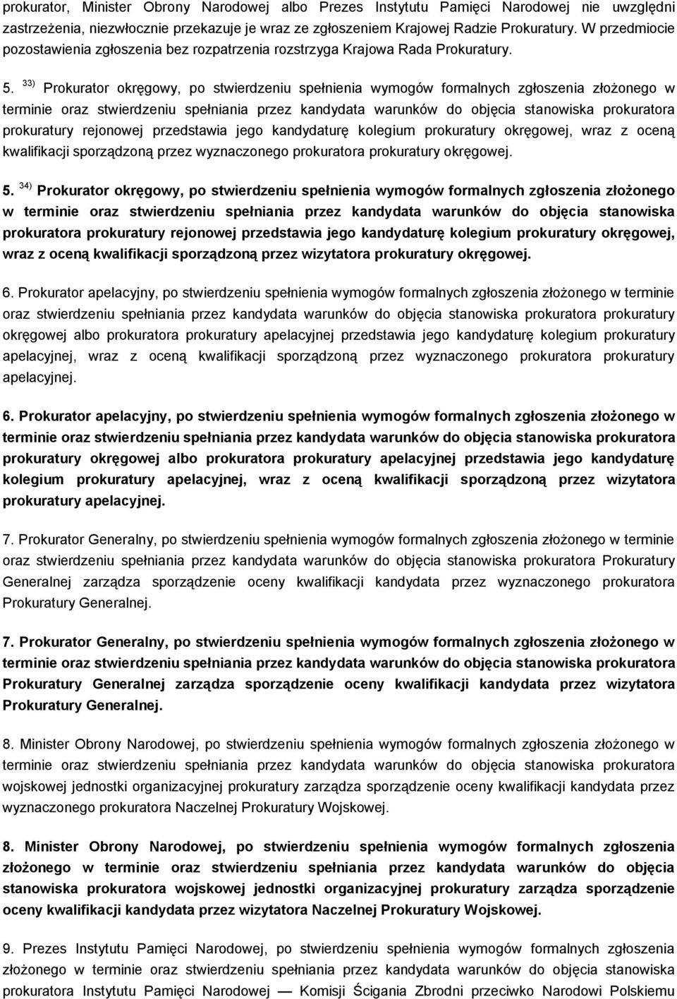 33) Prokurator okręgowy, po stwierdzeniu spełnienia wymogów formalnych zgłoszenia złożonego w terminie oraz stwierdzeniu spełniania przez kandydata warunków do objęcia stanowiska prokuratora