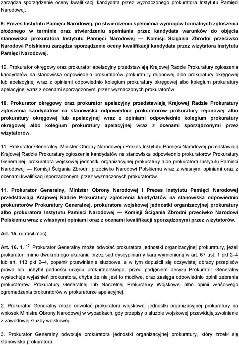 prokuratora Instytutu Pamięci Narodowej Komisji Ścigania Zbrodni przeciwko Narodowi Polskiemu zarządza sporządzenie oceny kwalifikacji kandydata przez wizytatora Instytutu Pamięci Narodowej. 10.