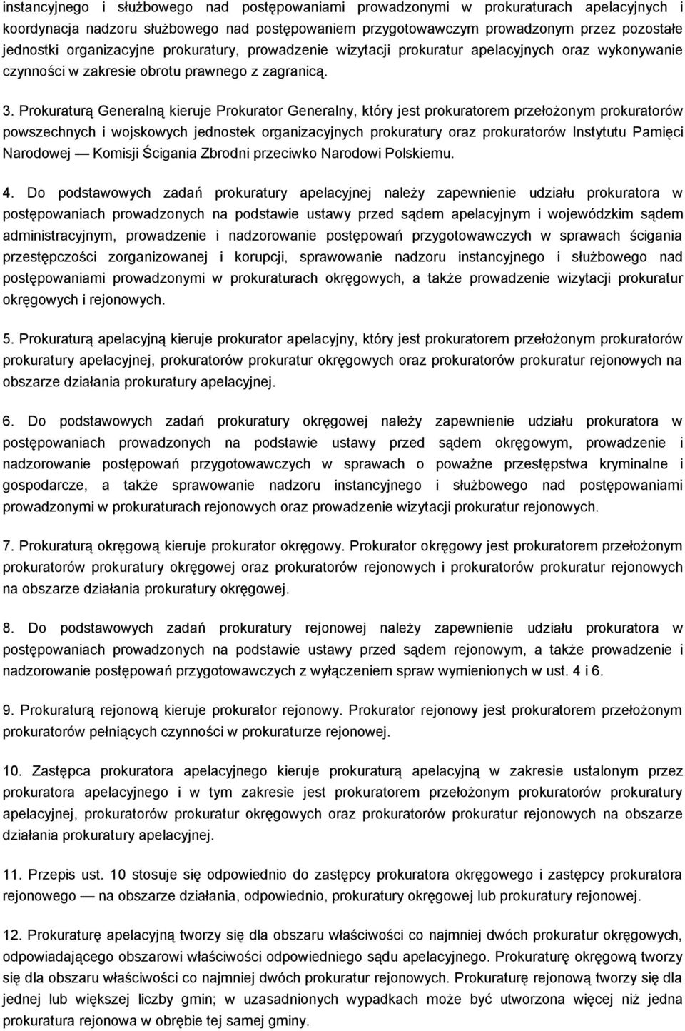 Prokuraturą Generalną kieruje Prokurator Generalny, który jest prokuratorem przełożonym prokuratorów powszechnych i wojskowych jednostek organizacyjnych prokuratury oraz prokuratorów Instytutu