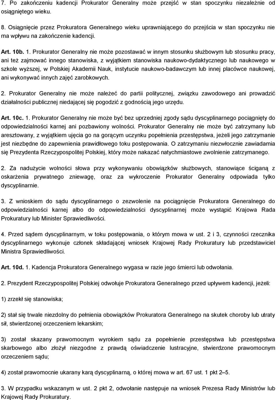 b. 1. Prokurator Generalny nie może pozostawać w innym stosunku służbowym lub stosunku pracy, ani też zajmować innego stanowiska, z wyjątkiem stanowiska naukowo-dydaktycznego lub naukowego w szkole