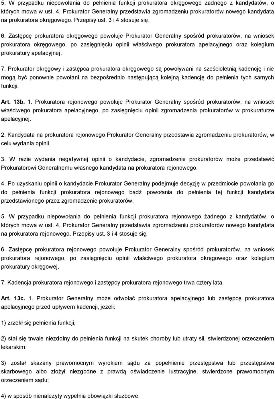 Zastępcę prokuratora okręgowego powołuje Prokurator Generalny spośród prokuratorów, na wniosek prokuratora okręgowego, po zasięgnięciu opinii właściwego prokuratora apelacyjnego oraz kolegium