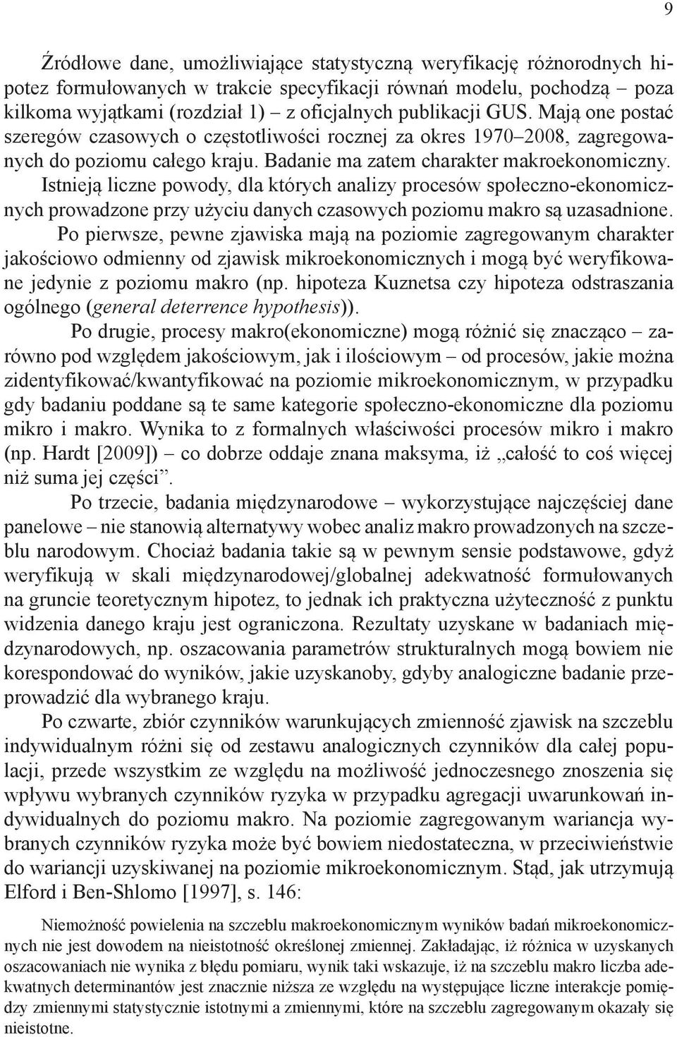 Istnieją liczne powody, dla których analizy procesów społeczno-ekonomicznych prowadzone przy użyciu danych czasowych poziomu makro są uzasadnione.