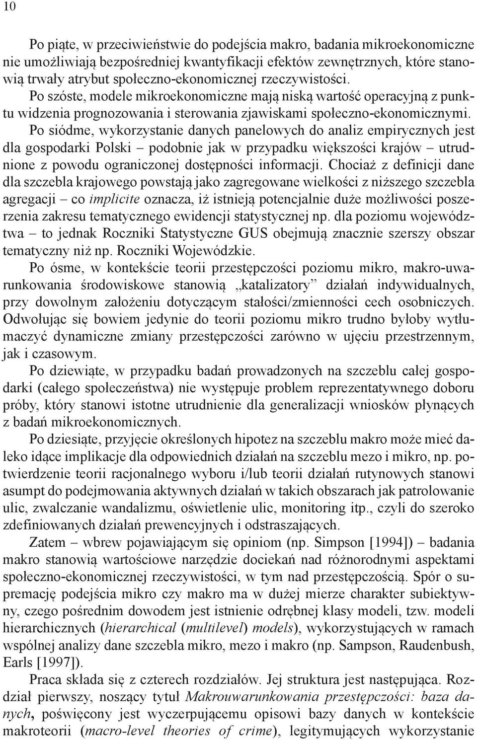 Po siódme, wykorzystanie danych panelowych do analiz empirycznych jest dla gospodarki Polski podobnie jak w przypadku większości krajów utrudnione z powodu ograniczonej dostępności informacji.