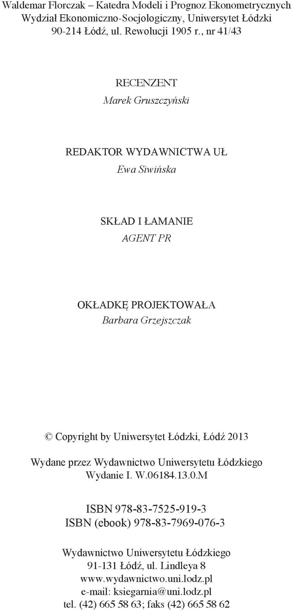 Uniwersytet Łódzki, Łódź 2013 Wydane przez Wydawnictwo Uniwersytetu Łódzkiego Wydanie I. W.06184.13.0.M ISBN 978-83-7525-919-3 ISBN (ebook) 978-83-7969-076-3 Wydawnictwo Uniwersytetu Łódzkiego 91-131 Łódź, ul.