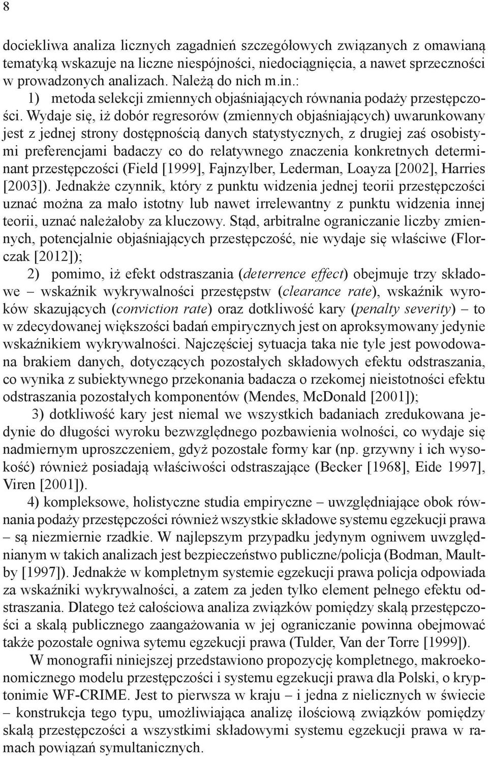 Wydaje się, iż dobór regresorów (zmiennych objaśniających) uwarunkowany jest z jednej strony dostępnością danych statystycznych, z drugiej zaś osobistymi preferencjami badaczy co do relatywnego