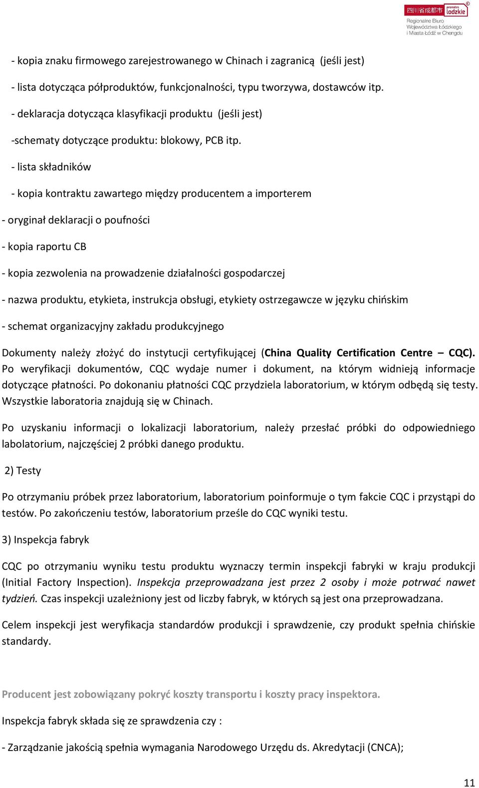 - lista składników - kopia kontraktu zawartego między producentem a importerem - oryginał deklaracji o poufności - kopia raportu CB - kopia zezwolenia na prowadzenie działalności gospodarczej - nazwa