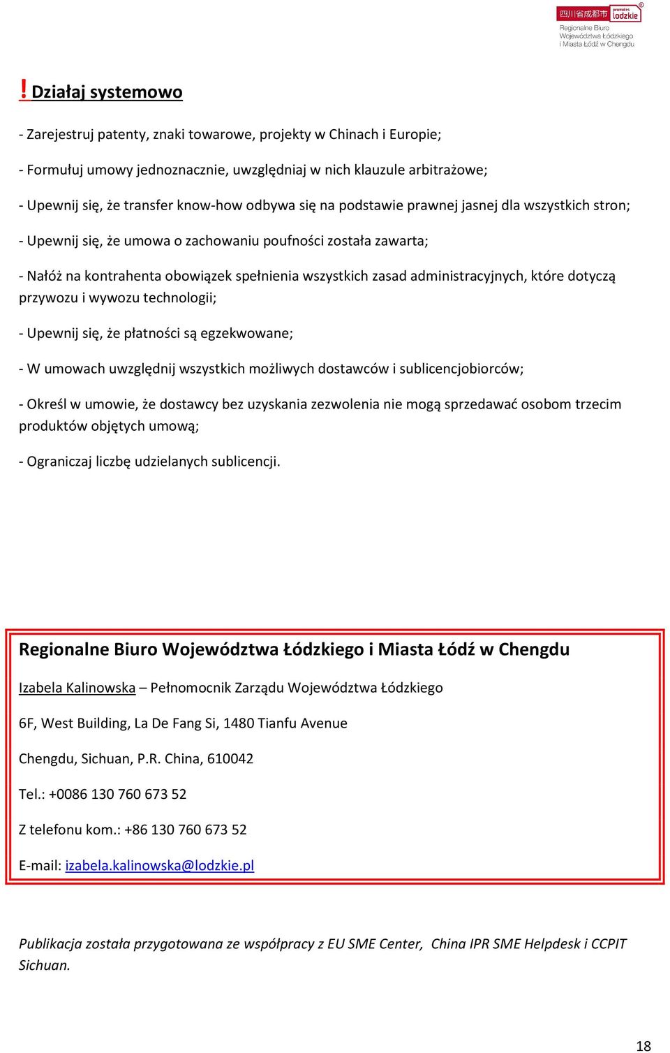 administracyjnych, które dotyczą przywozu i wywozu technologii; - Upewnij się, że płatności są egzekwowane; - W umowach uwzględnij wszystkich możliwych dostawców i sublicencjobiorców; - Określ w