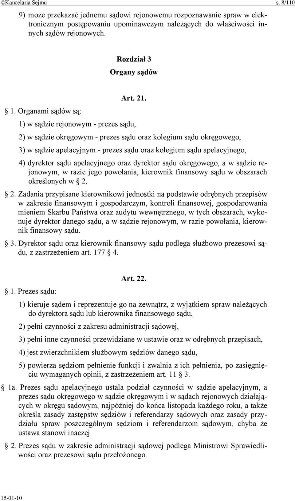 Organami sądów są: 1) w sądzie rejonowym - prezes sądu, 2) w sądzie okręgowym - prezes sądu oraz kolegium sądu okręgowego, 3) w sądzie apelacyjnym - prezes sądu oraz kolegium sądu apelacyjnego, 4)