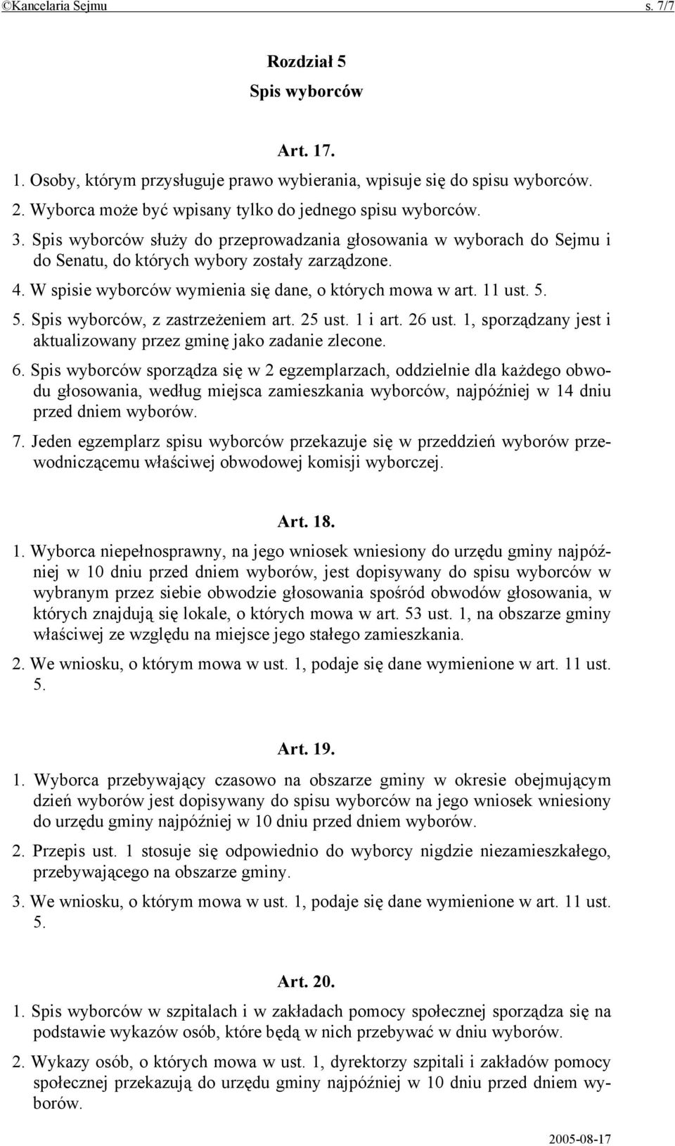 5. Spis wyborców, z zastrzeżeniem art. 25 ust. 1 i art. 26 ust. 1, sporządzany jest i aktualizowany przez gminę jako zadanie zlecone. 6.