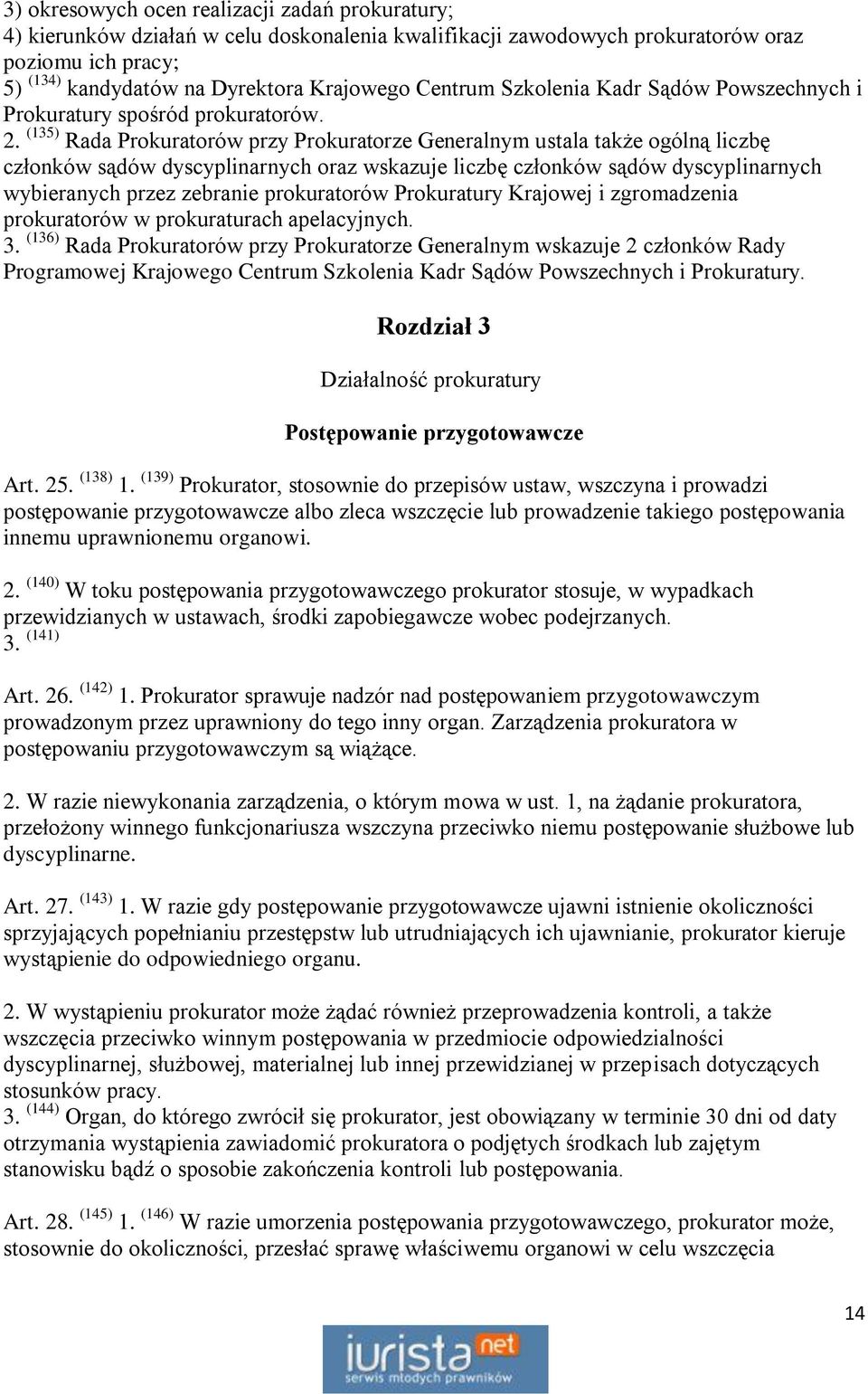 (135) Rada Prokuratorów przy Prokuratorze Generalnym ustala także ogólną liczbę członków sądów dyscyplinarnych oraz wskazuje liczbę członków sądów dyscyplinarnych wybieranych przez zebranie