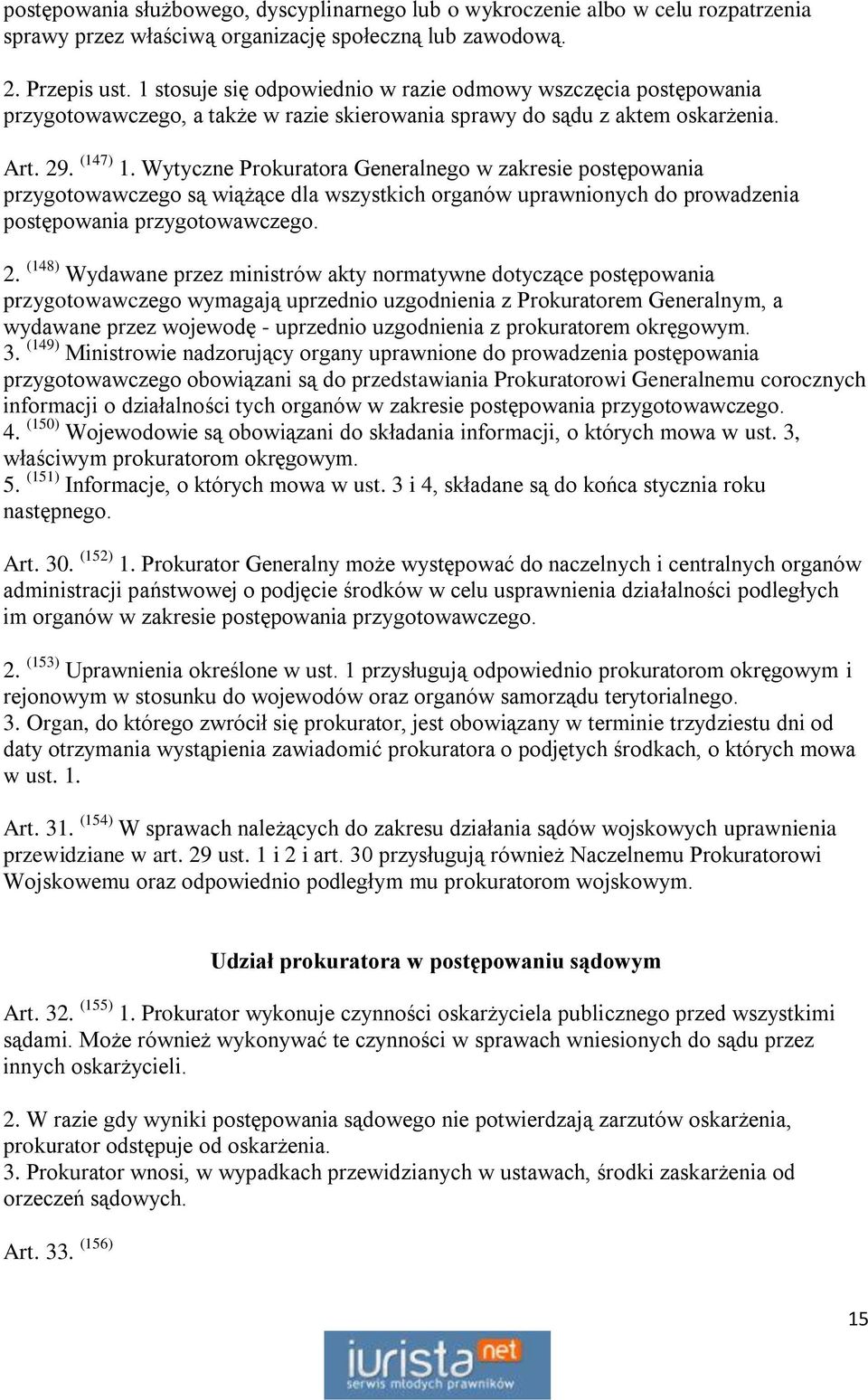 Wytyczne Prokuratora Generalnego w zakresie postępowania przygotowawczego są wiążące dla wszystkich organów uprawnionych do prowadzenia postępowania przygotowawczego. 2.