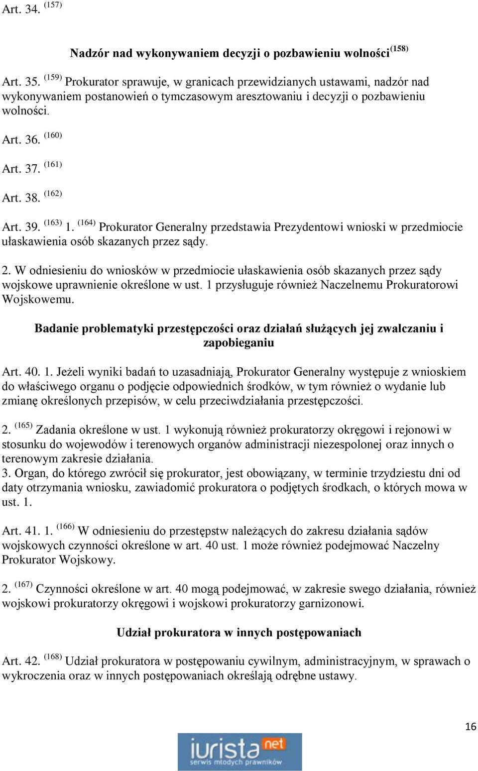 (162) Art. 39. (163) 1. (164) Prokurator Generalny przedstawia Prezydentowi wnioski w przedmiocie ułaskawienia osób skazanych przez sądy. 2.