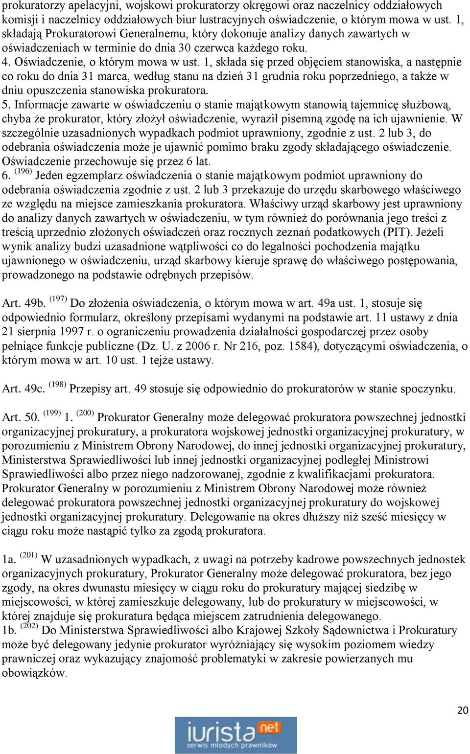 1, składa się przed objęciem stanowiska, a następnie co roku do dnia 31 marca, według stanu na dzień 31 grudnia roku poprzedniego, a także w dniu opuszczenia stanowiska prokuratora. 5.