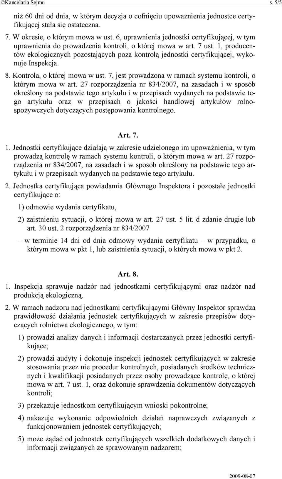 1, producentów ekologicznych pozostających poza kontrolą jednostki certyfikującej, wykonuje Inspekcja. 8. Kontrola, o której mowa w ust.