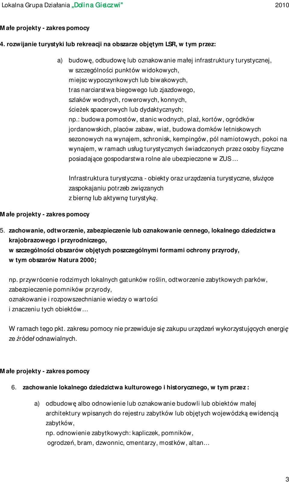 : budowa pomostów, stanic wodnych, pla, kortów, ogródków jordanowskich, placów zabaw, wiat, budowa domków letniskowych sezonowych na wynajem, schronisk, kempingów, pól namiotowych, pokoi na wynajem,