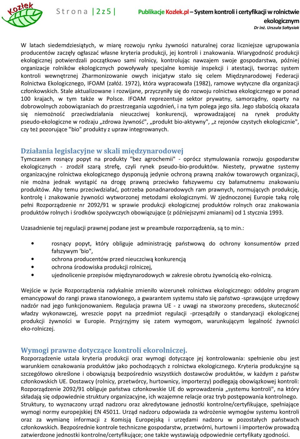 atestacji, tworząc system kontroli wewnętrznej Zharmonizowanie owych inicjatyw stało się celem Międzynarodowej Federacji Rolnictwa Ekologicznego, IFOAM (załóż.