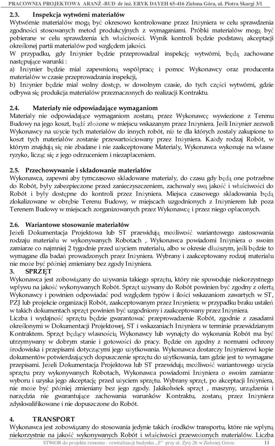 W przypadku, gdy In ynier b dzie przeprowadza inspekcj wytwórni, b zachowane nast puj ce warunki : a) In ynier b dzie mia zapewnion wspó prac i pomoc Wykonawcy oraz producenta materia ów w czasie