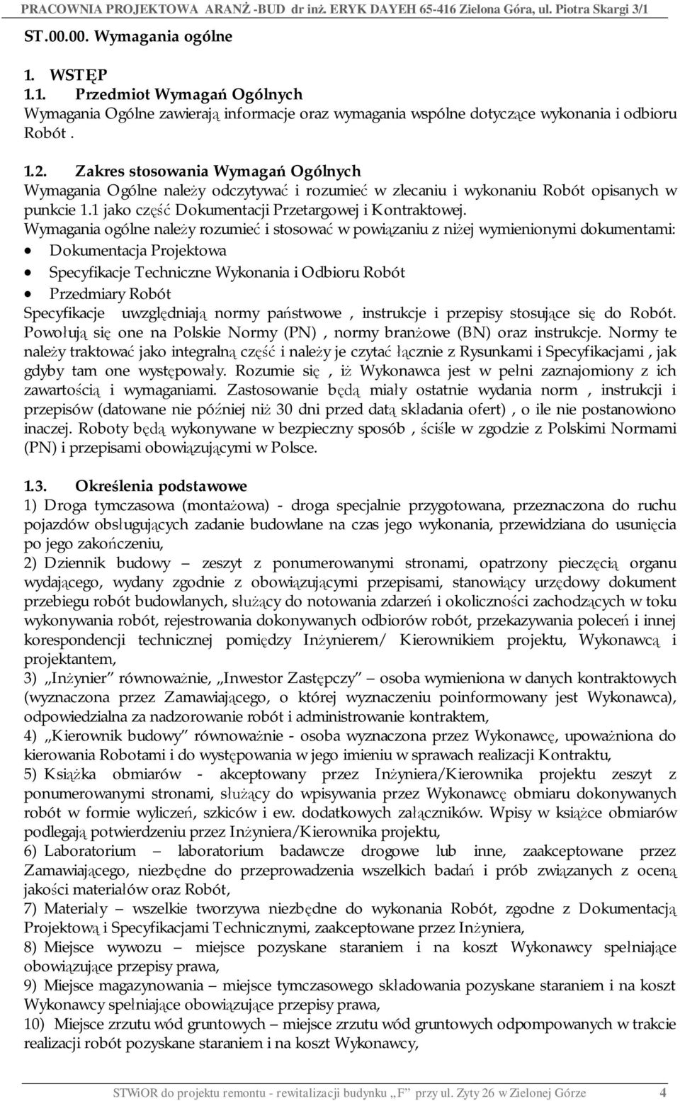 Wymagania ogólne nale y rozumie i stosowa w powi zaniu z ni ej wymienionymi dokumentami: Dokumentacja Projektowa Specyfikacje Techniczne Wykonania i Odbioru Robót Przedmiary Robót Specyfikacje uwzgl