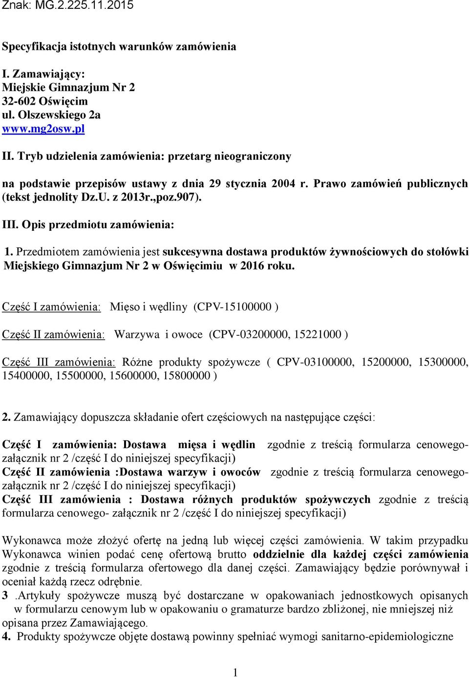 Opis przedmiotu zamówienia: 1. Przedmiotem zamówienia jest sukcesywna dostawa produktów żywnościowych do stołówki Miejskiego Gimnazjum Nr 2 w Oświęcimiu w 2016 roku.