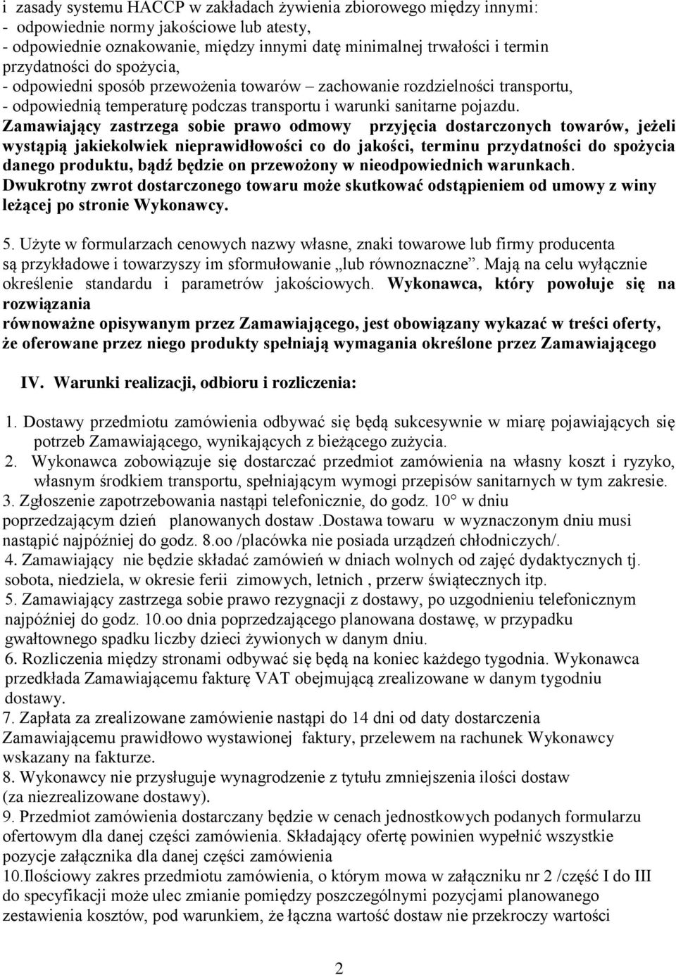 Zamawiający zastrzega sobie prawo odmowy przyjęcia dostarczonych towarów, jeżeli wystąpią jakiekolwiek nieprawidłowości co do jakości, terminu przydatności do spożycia danego produktu, bądź będzie on