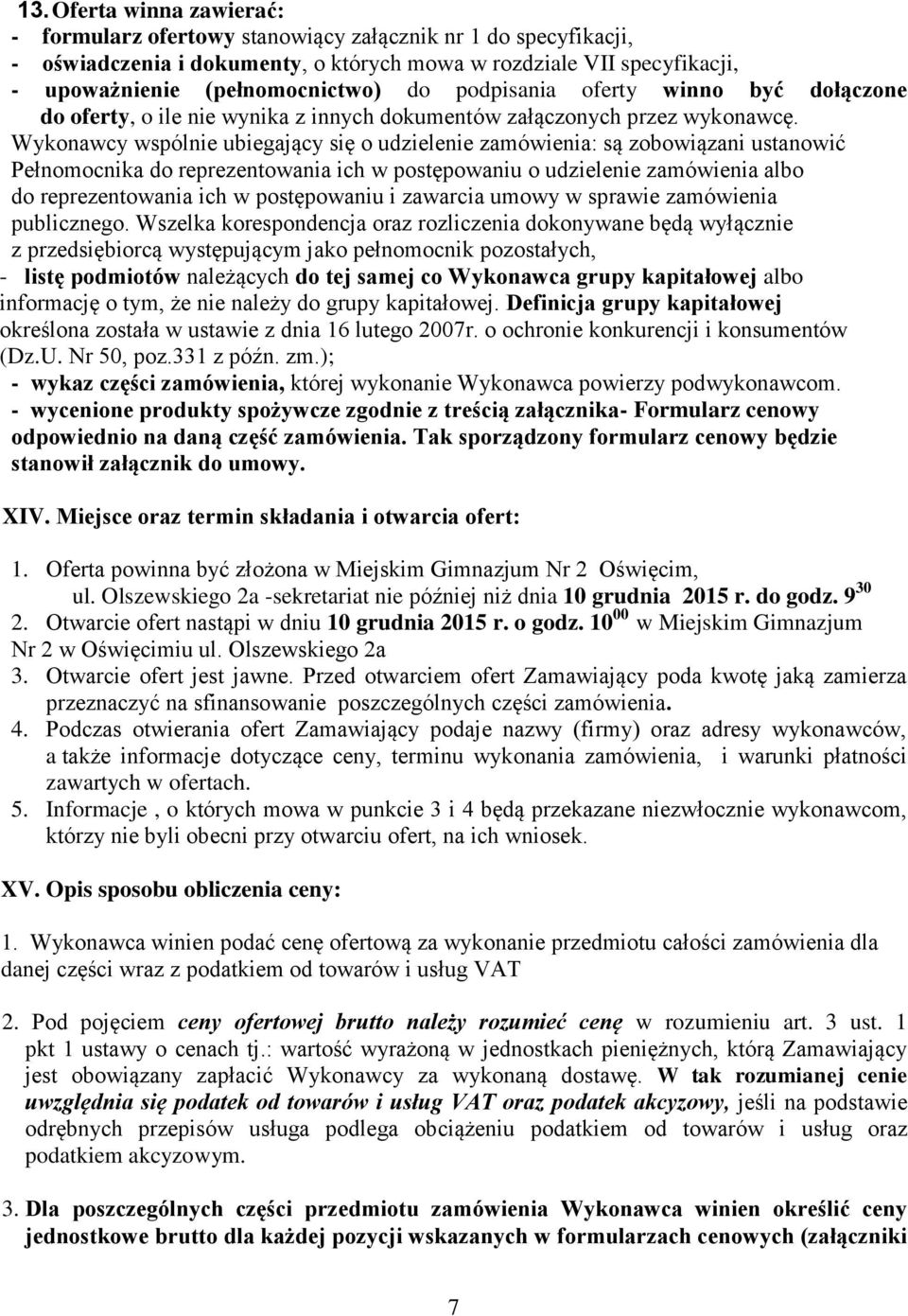 Wykonawcy wspólnie ubiegający się o udzielenie zamówienia: są zobowiązani ustanowić Pełnomocnika do reprezentowania ich w postępowaniu o udzielenie zamówienia albo do reprezentowania ich w