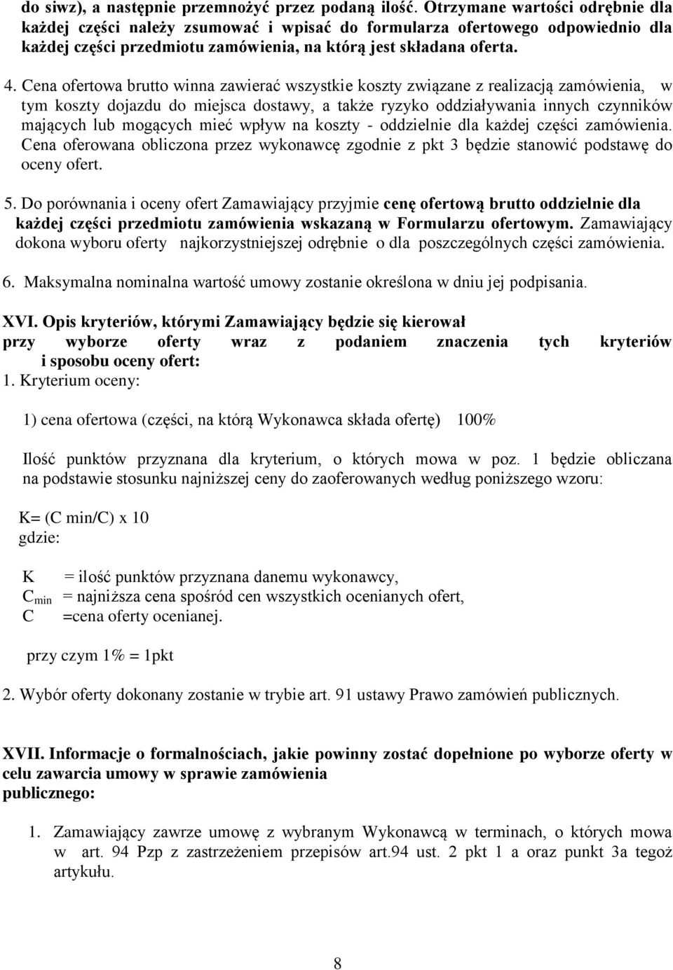 Cena ofertowa brutto winna zawierać wszystkie koszty związane z realizacją zamówienia, w tym koszty dojazdu do miejsca dostawy, a także ryzyko oddziaływania innych czynników mających lub mogących