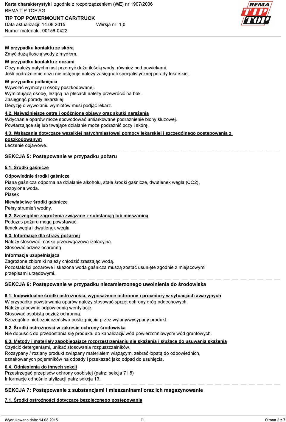 Wymiotującą osobę, leżącą na plecach należy przewrócić na bok. Zasięgnąć porady lekarskiej. Decyzję o wywołaniu wymiotów musi podjąć lekarz. 4.2.