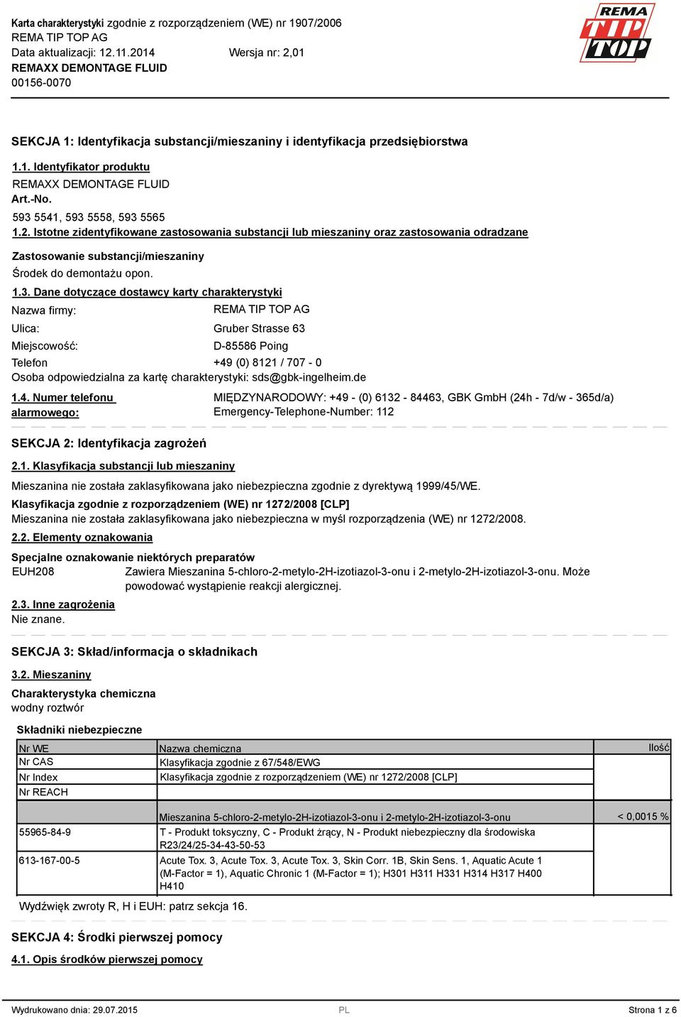 Dane dotyczące dostawcy karty charakterystyki Nazwa firmy: Ulica: Miejscowość: Gruber Strasse 63 D-85586 Poing Telefon +49 (0) 8121 / 707-0 Osoba odpowiedzialna za kartę charakterystyki: