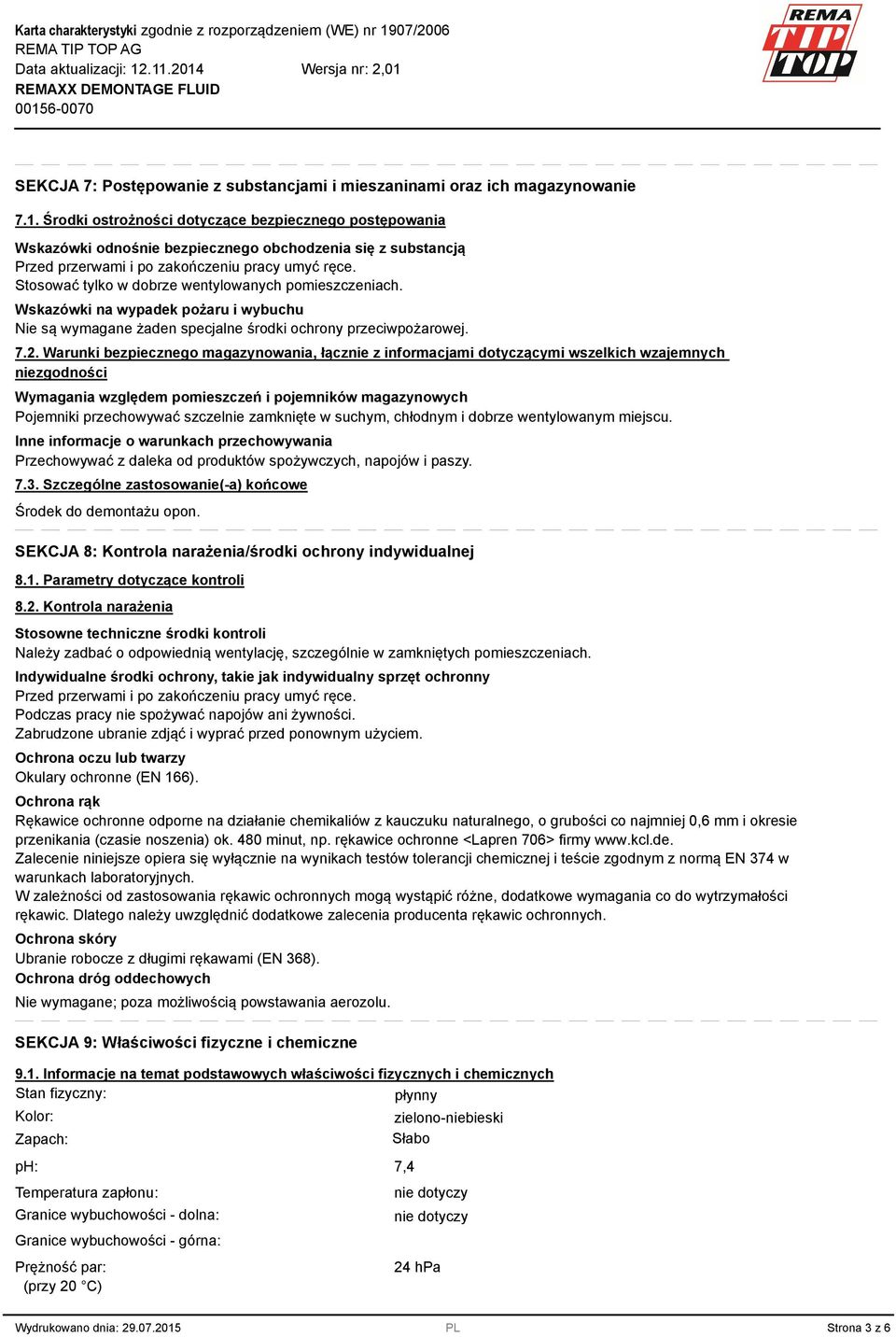 Stosować tylko w dobrze wentylowanych pomieszczeniach. Wskazówki na wypadek pożaru i wybuchu Nie są wymagane żaden specjalne środki ochrony przeciwpożarowej. 7.2.