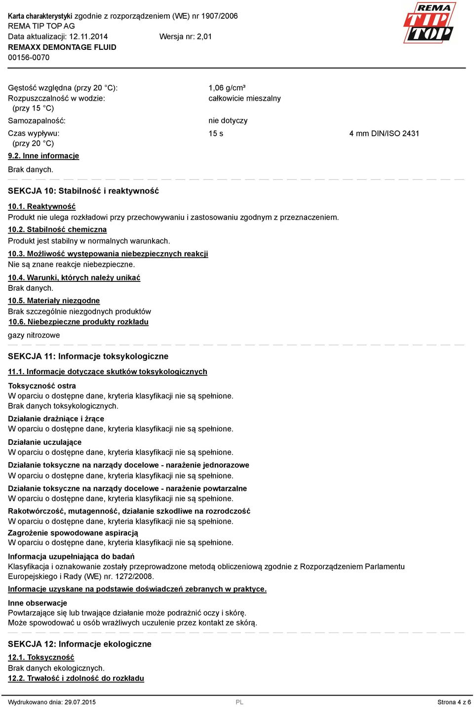 Możliwość występowania niebezpiecznych reakcji Nie są znane reakcje niebezpieczne. 10.4. Warunki, których należy unikać 10.5. Materiały niezgodne Brak szczególnie niezgodnych produktów 10.6.