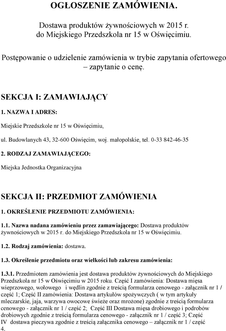 RODZAJ ZAMAWIAJĄCEGO: Miejska Jednostka Organizacyjna SEKCJA II: PRZEDMIOT ZAMÓWIENIA 1. OKREŚLENIE PRZEDMIOTU ZAMÓWIENIA: 1.1. Nazwa nadana zamówieniu przez zamawiającego: Dostawa produktów żywnościowych w 2015 r.