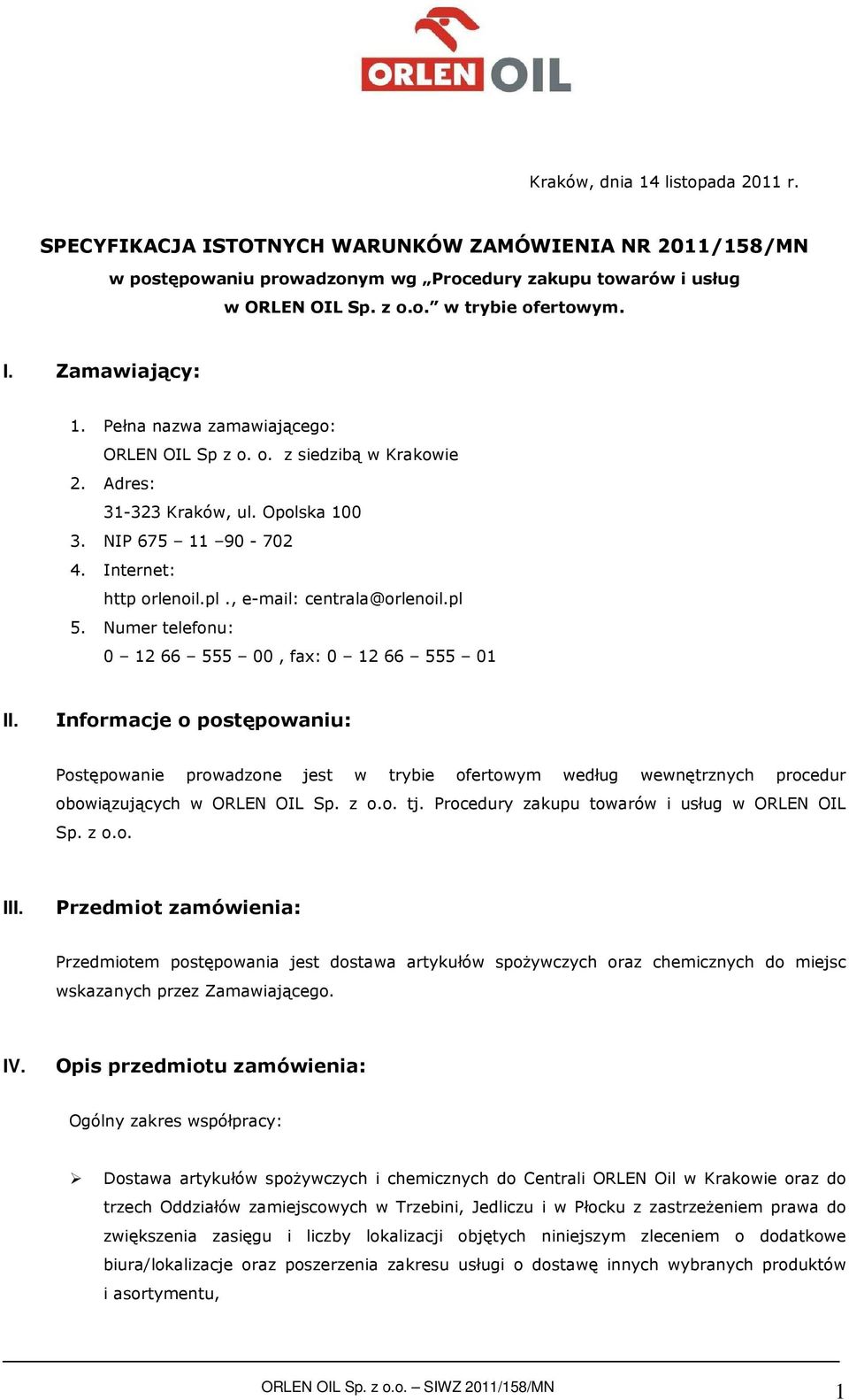 Numer telefonu: 0 12 66 555 00, fax: 0 12 66 555 01 II. Informacje o postępowaniu: Postępowanie prowadzone jest w trybie ofertowym według wewnętrznych procedur obowiązujących w ORLEN OIL Sp. z o.o. tj.