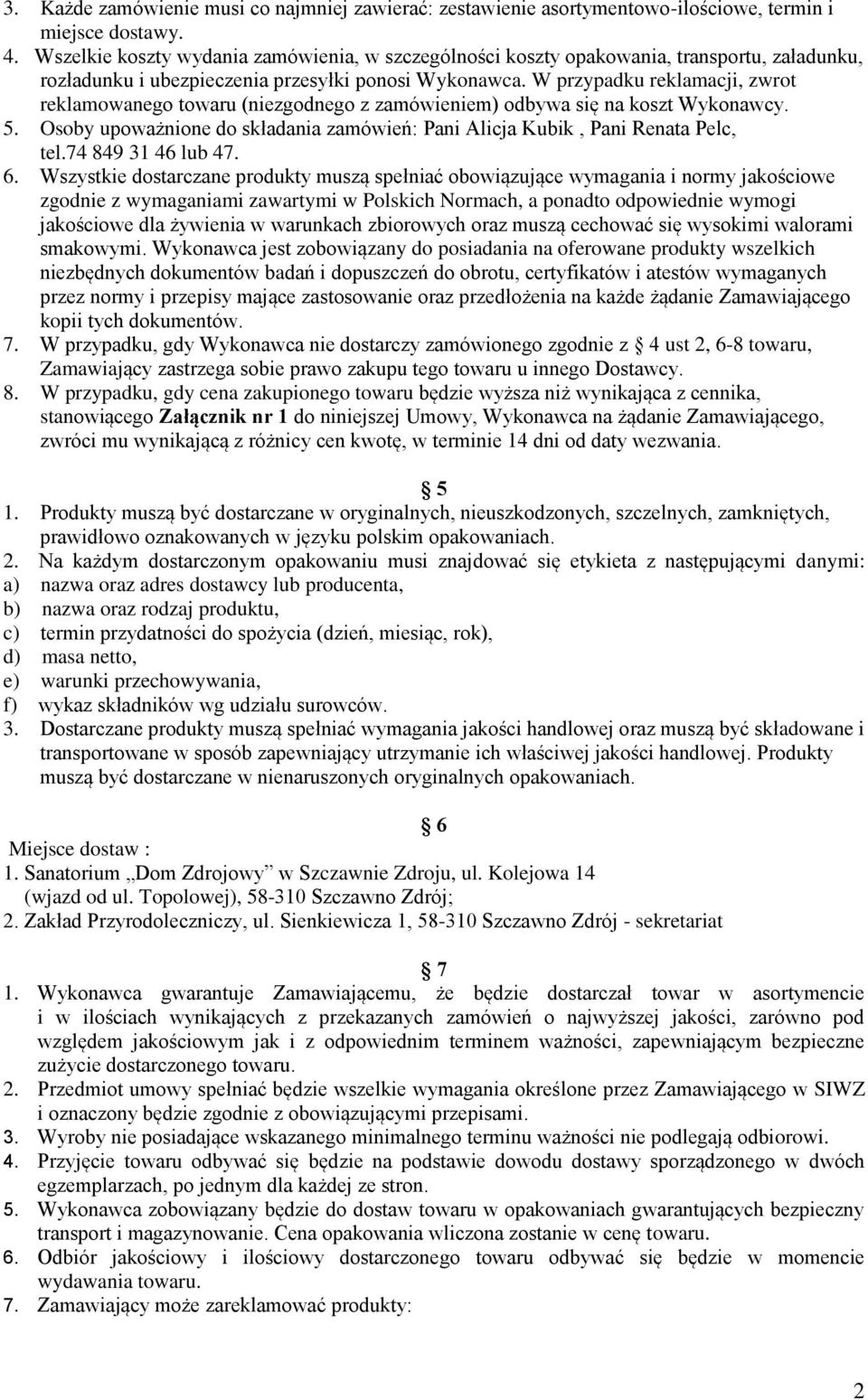 W przypadku reklamacji, zwrot reklamowanego towaru (niezgodnego z zamówieniem) odbywa się na koszt Wykonawcy. 5. Osoby upoważnione do składania zamówień: Pani Alicja Kubik, Pani Renata Pelc, tel.