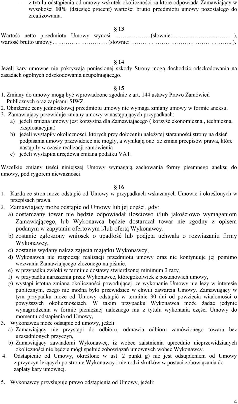 15 1. Zmiany do umowy mogą być wprowadzone zgodnie z art. 144 ustawy Prawo Zamówień Publicznych oraz zapisami SIWZ. 2.