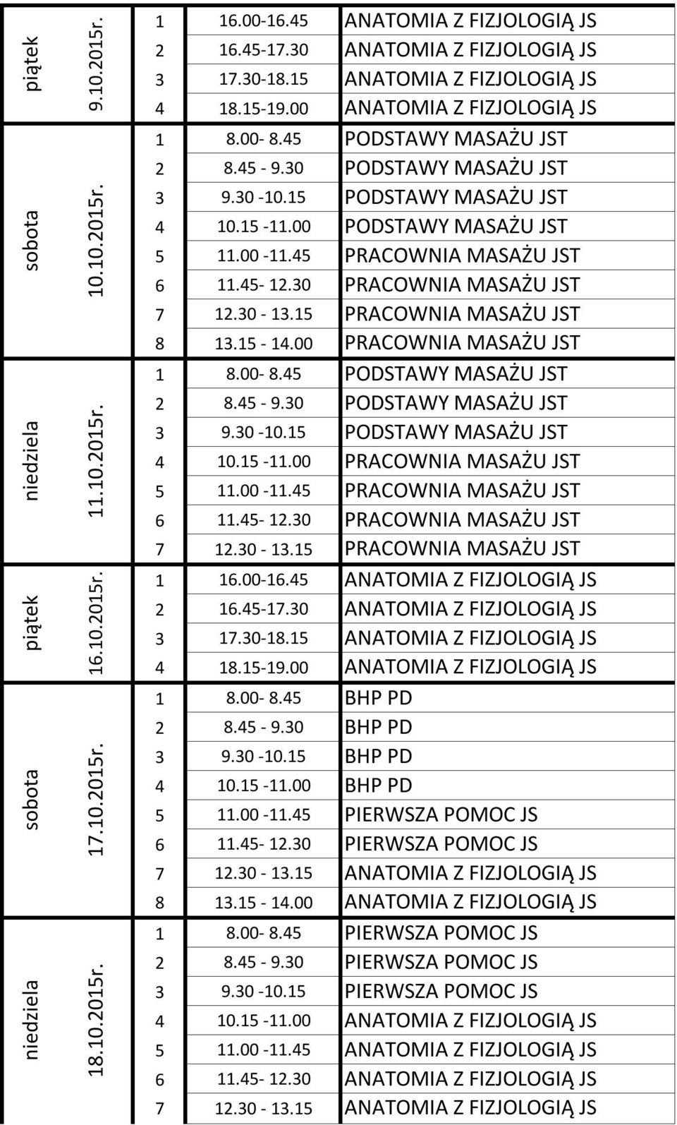 00-16.45 ANATOMIA Z FIZJOLOGIĄ JS 2 16.45-17.30 ANATOMIA Z FIZJOLOGIĄ JS 3 17.30-18.15 ANATOMIA Z FIZJOLOGIĄ JS 4 18.15-19.00 ANATOMIA Z FIZJOLOGIĄ JS 1 8.00-8.45 BHP PD 2 8.45-9.30 BHP PD 3 9.30-10.