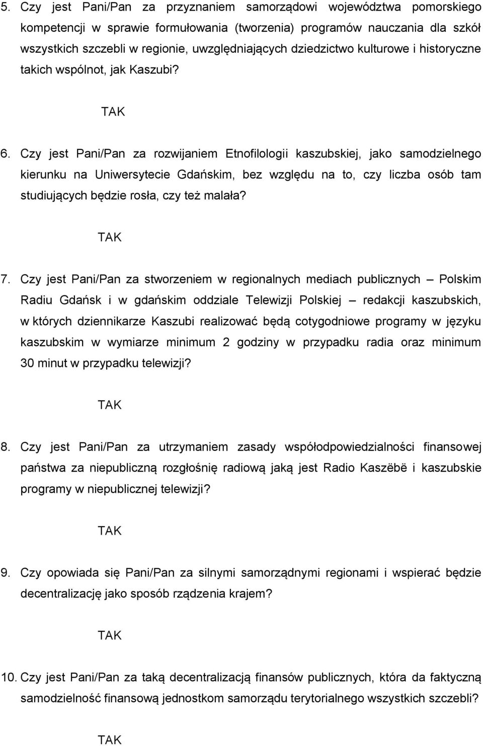 Czy jest Pani/Pan za rozwijaniem Etnofilologii kaszubskiej, jako samodzielnego kierunku na Uniwersytecie Gdańskim, bez względu na to, czy liczba osób tam studiujących będzie rosła, czy też malała? 7.