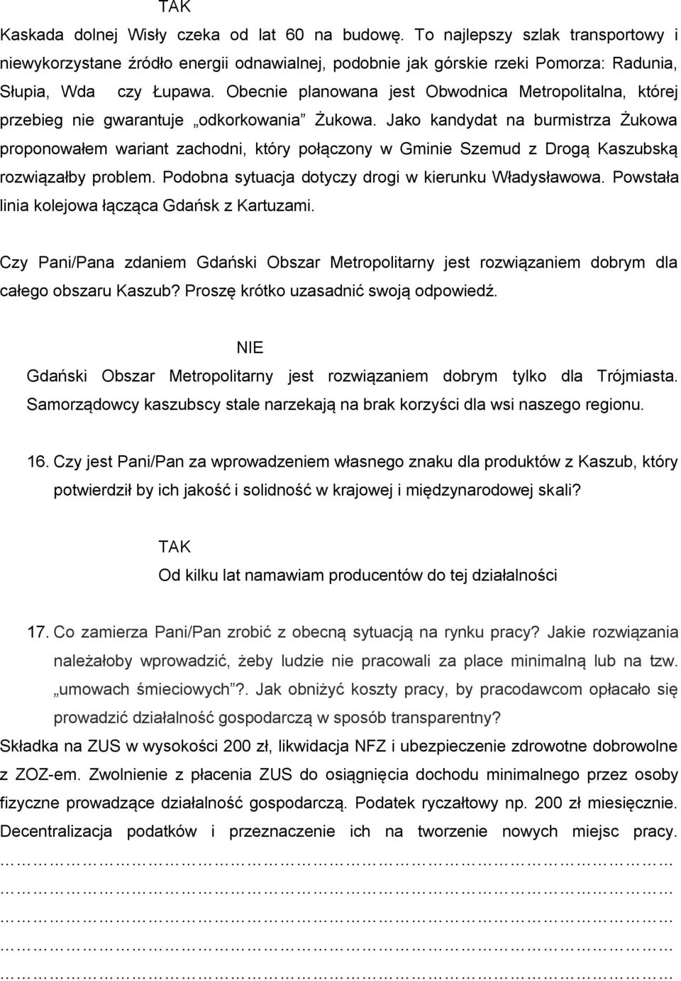 Jako kandydat na burmistrza Żukowa proponowałem wariant zachodni, który połączony w Gminie Szemud z Drogą Kaszubską rozwiązałby problem. Podobna sytuacja dotyczy drogi w kierunku Władysławowa.